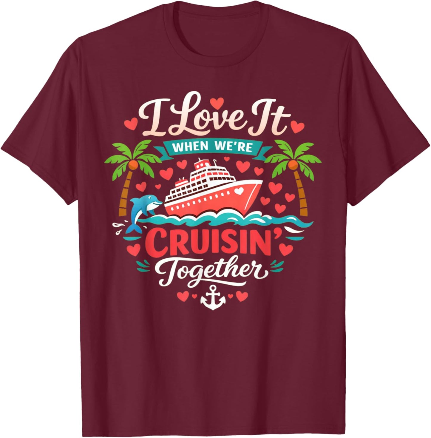 I Love It When We're Cruising Together Cruise Vibes Family T-Shirt - T-Shirt | Maroon
