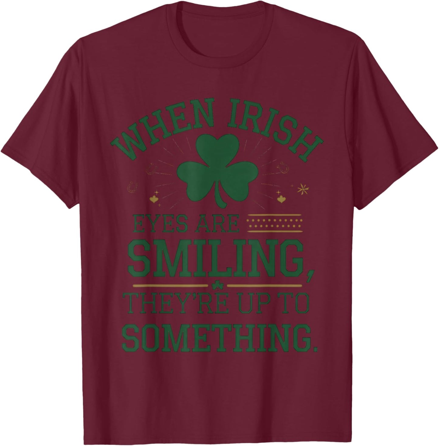 When Irish Eyes are Smiling St. Patrick's Day Humor T-Shirt - T-Shirt | Maroon