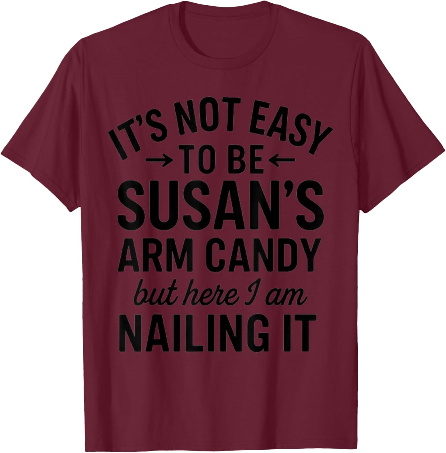 It is Not Easy to Be Susan' s Arm Candy, Funny Susan Humor T-Shirt - T-Shirt | Maroon