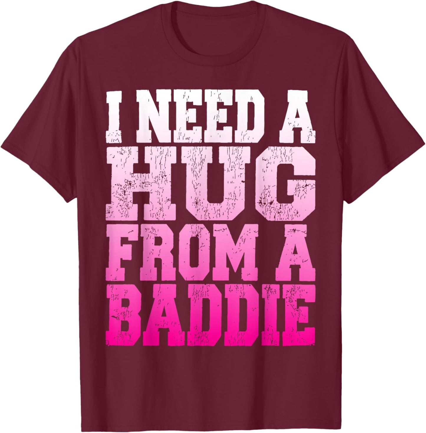 I Need A Hug from A Baddie Funny Retro Vintage Quote T-Shirt - T-Shirt | Maroon