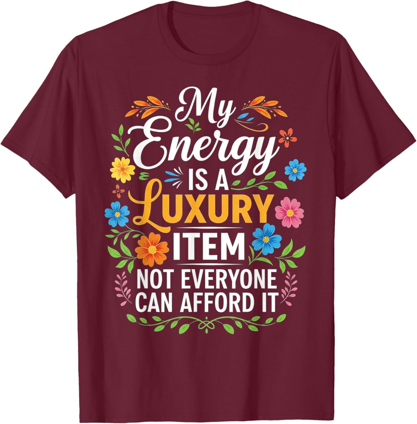 My Energy is A Luxury Item Not Everyone Can Afford It T-Shirt - T-Shirt | Maroon
