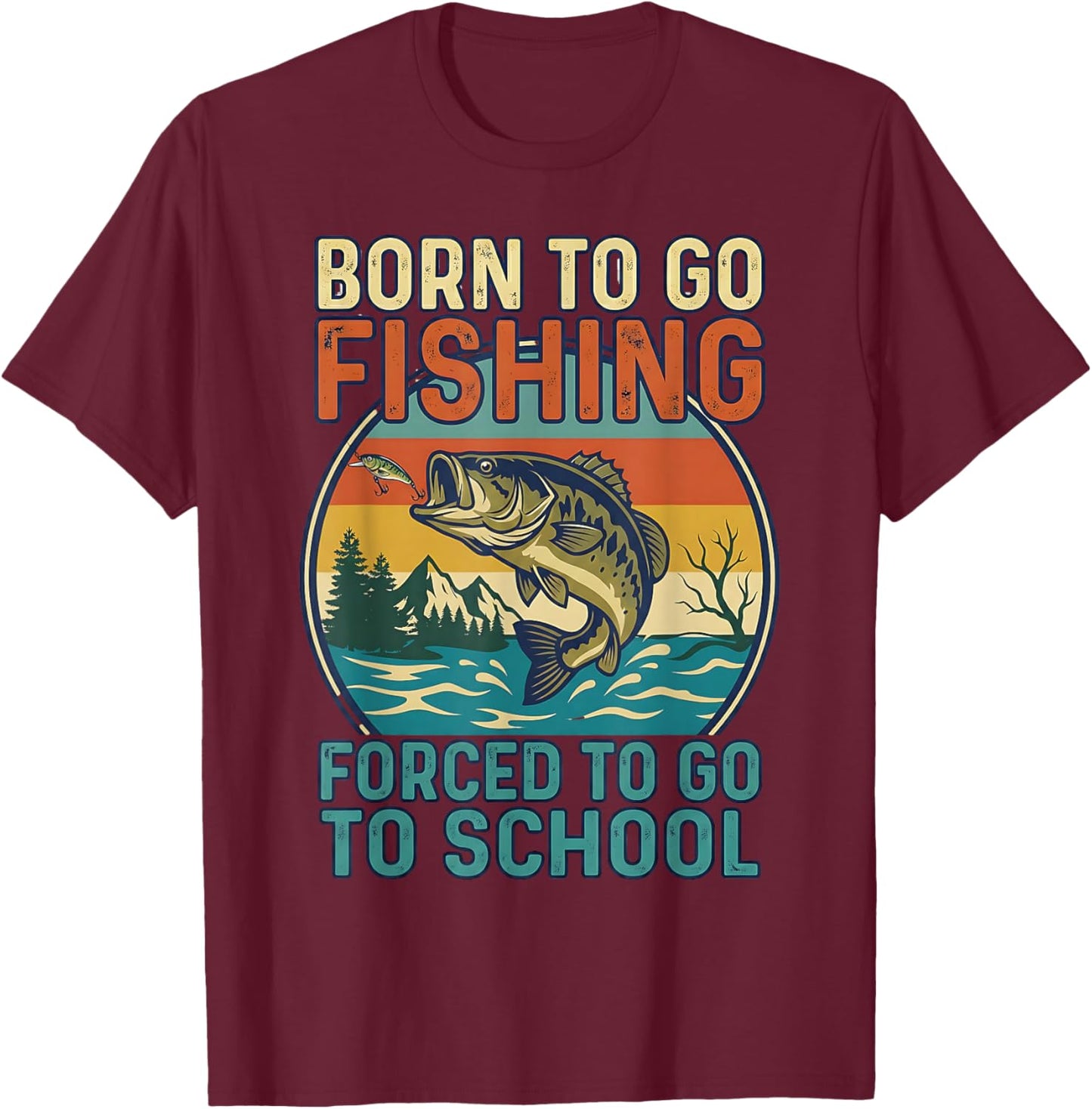 Born to Go Fishing Forced to Go to School Design T-Shirt - T-Shirt | Maroon