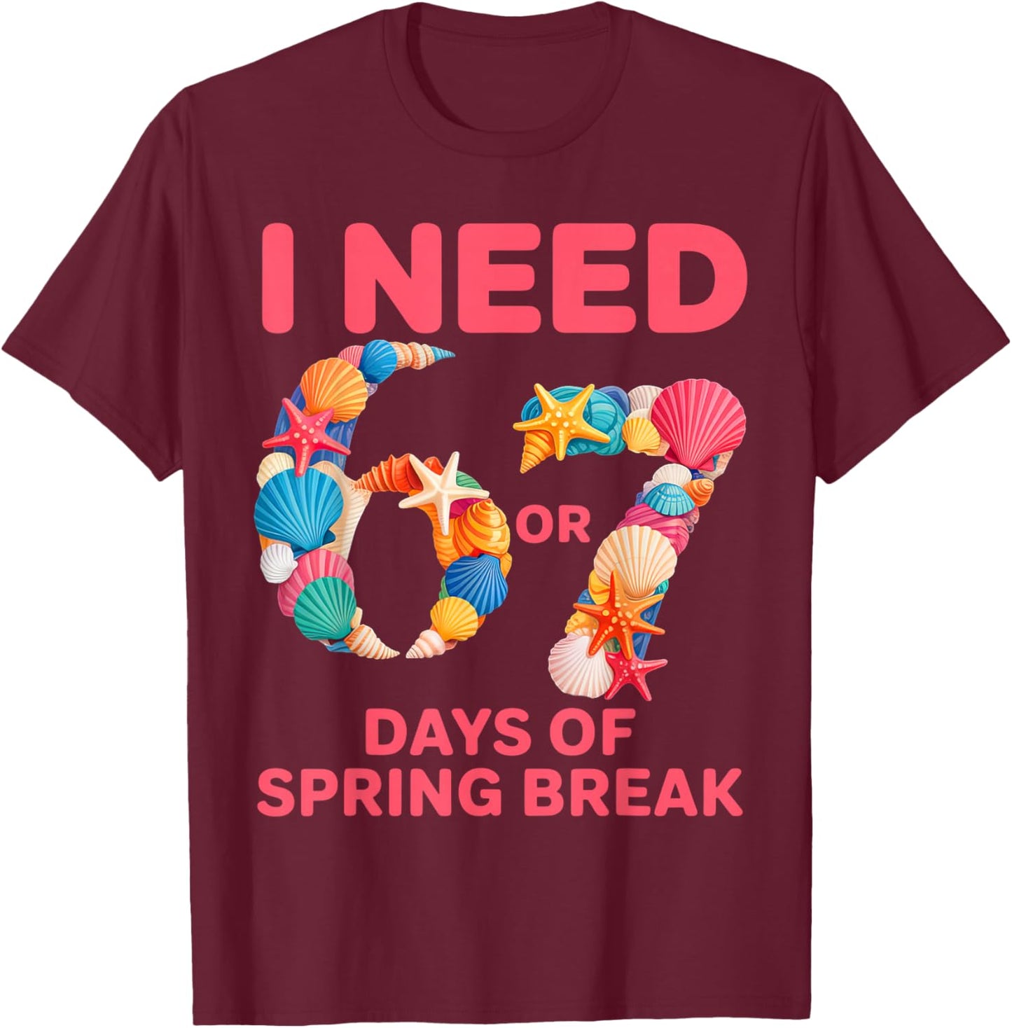 I Need 6 7 Days of Spring Break Teacher Student Spring Break T-Shirt - T-Shirt | Maroon