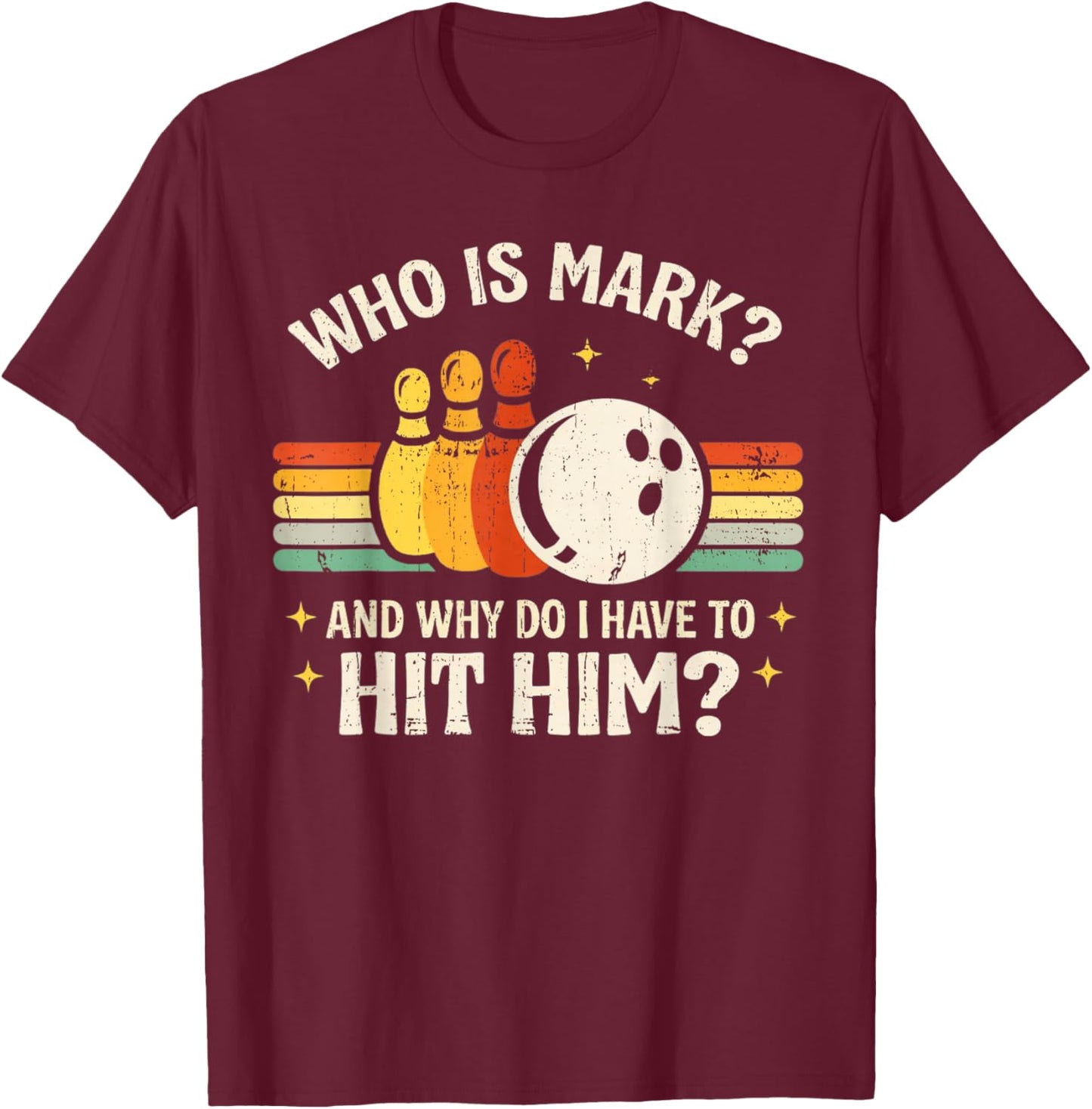 Who is Mark and Why Do I Have to Hit Him Funny Bowling Lover T-Shirt - T-Shirt | Maroon