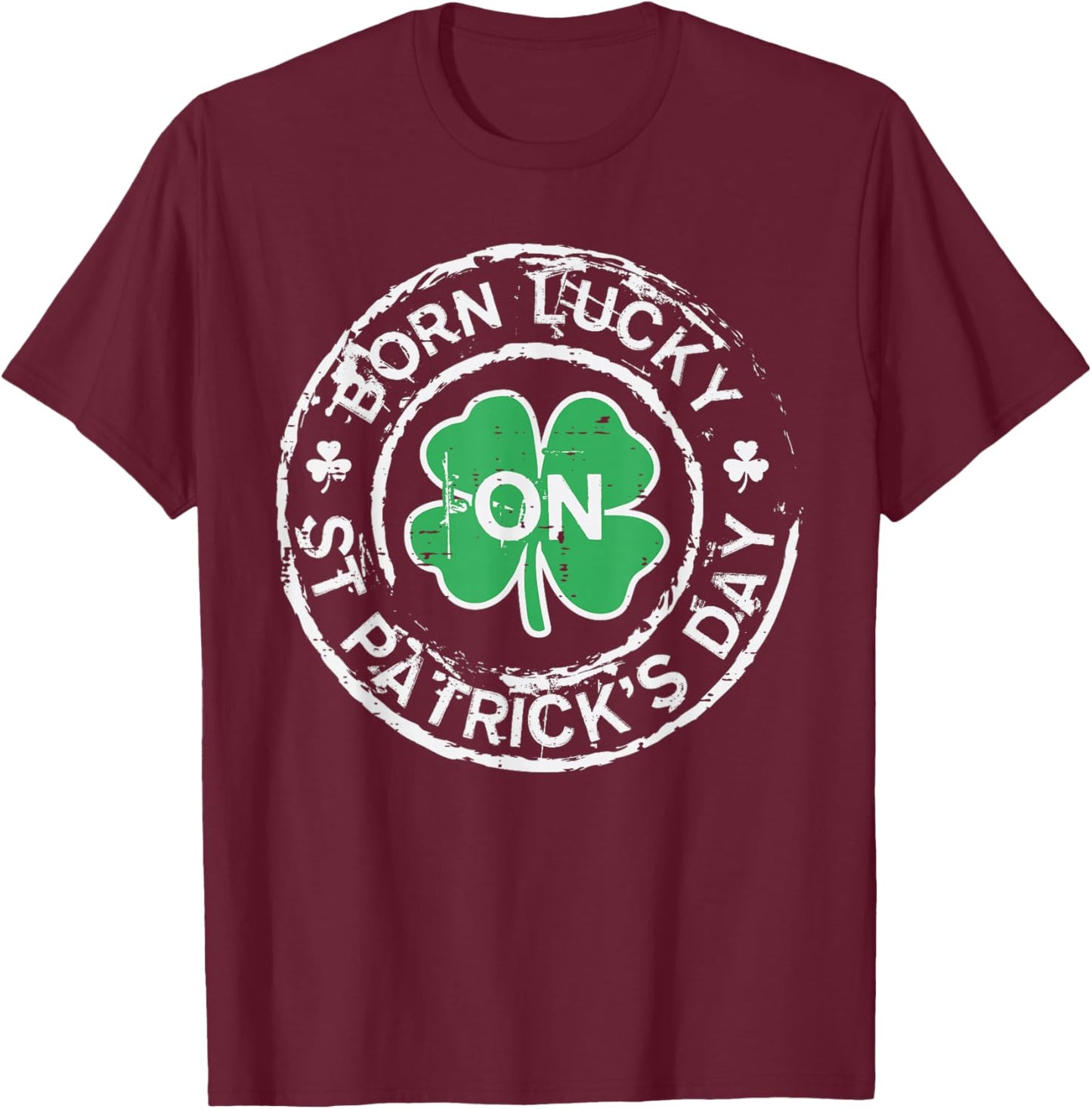 Born Lucky St Patricks Day Birthday Saint Paddys Men Women T-Shirt - T-Shirt | Maroon