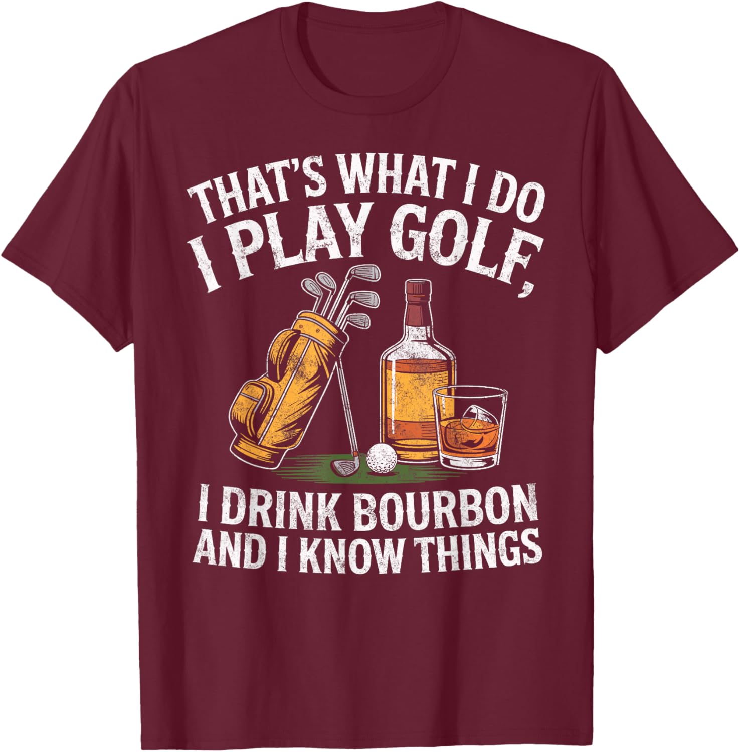 That's What I do I Play Golf Drink Bourbon & I Know Things T-Shirt - T-Shirt | Maroon