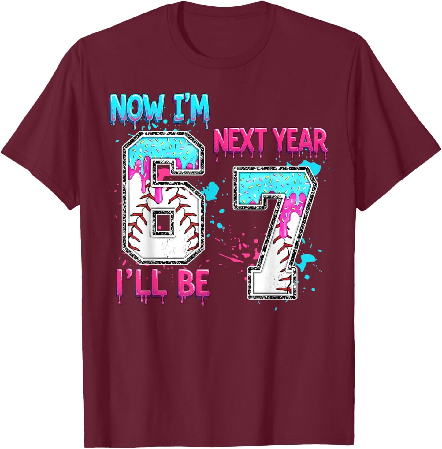 Now Im 6 Next Year I'll be 7 Baseball Ice Cream Drip 67 Meme T-Shirt - T-Shirt | Maroon