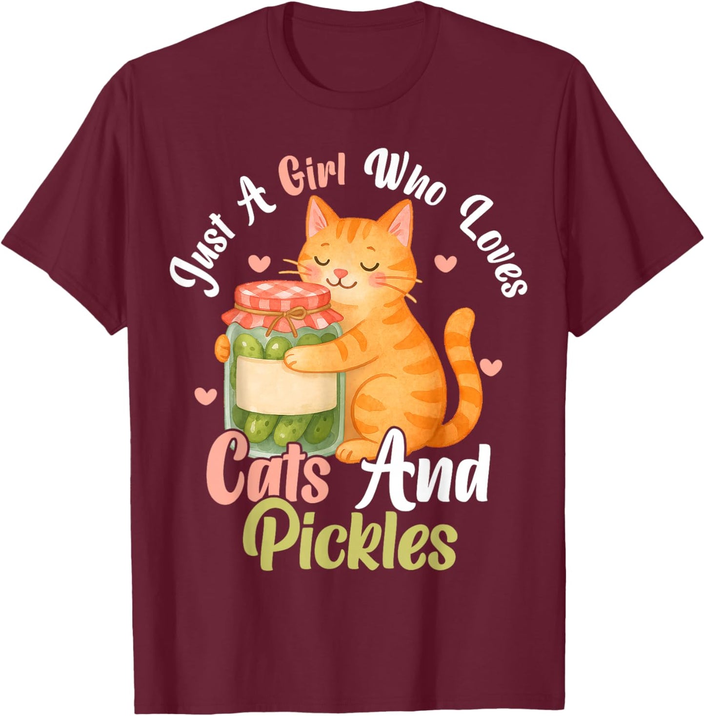 Just a Girl Who Loves Cats and Pickles. Funny Cats Pickles T-Shirt - T-Shirt | Maroon