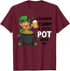 St Patricks Leprechaun Costume,I Always Carry A Little Pot T-Shirt - T-Shirt | Maroon
