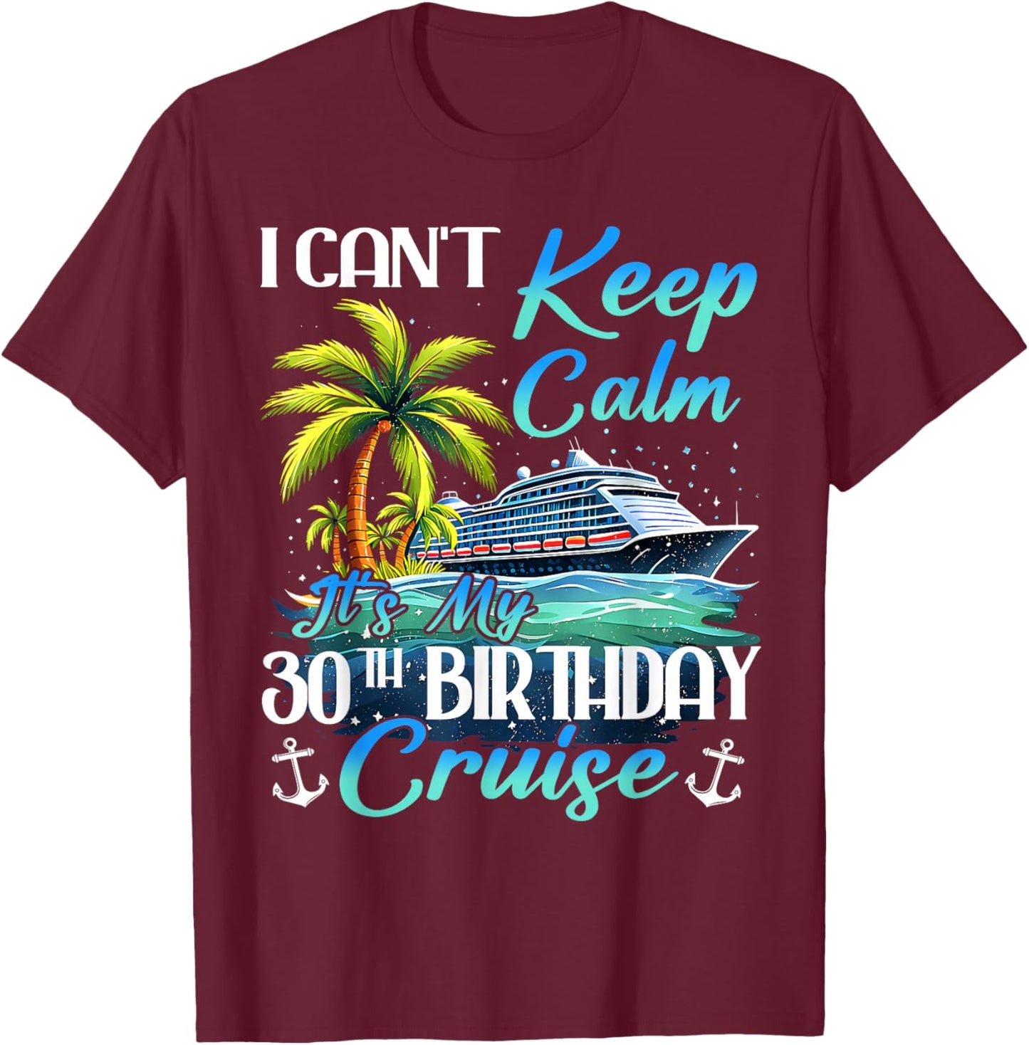 Keep Calm It's My 30th Birthday Cruise Tropical Gift T-Shirt - T-Shirt | Maroon