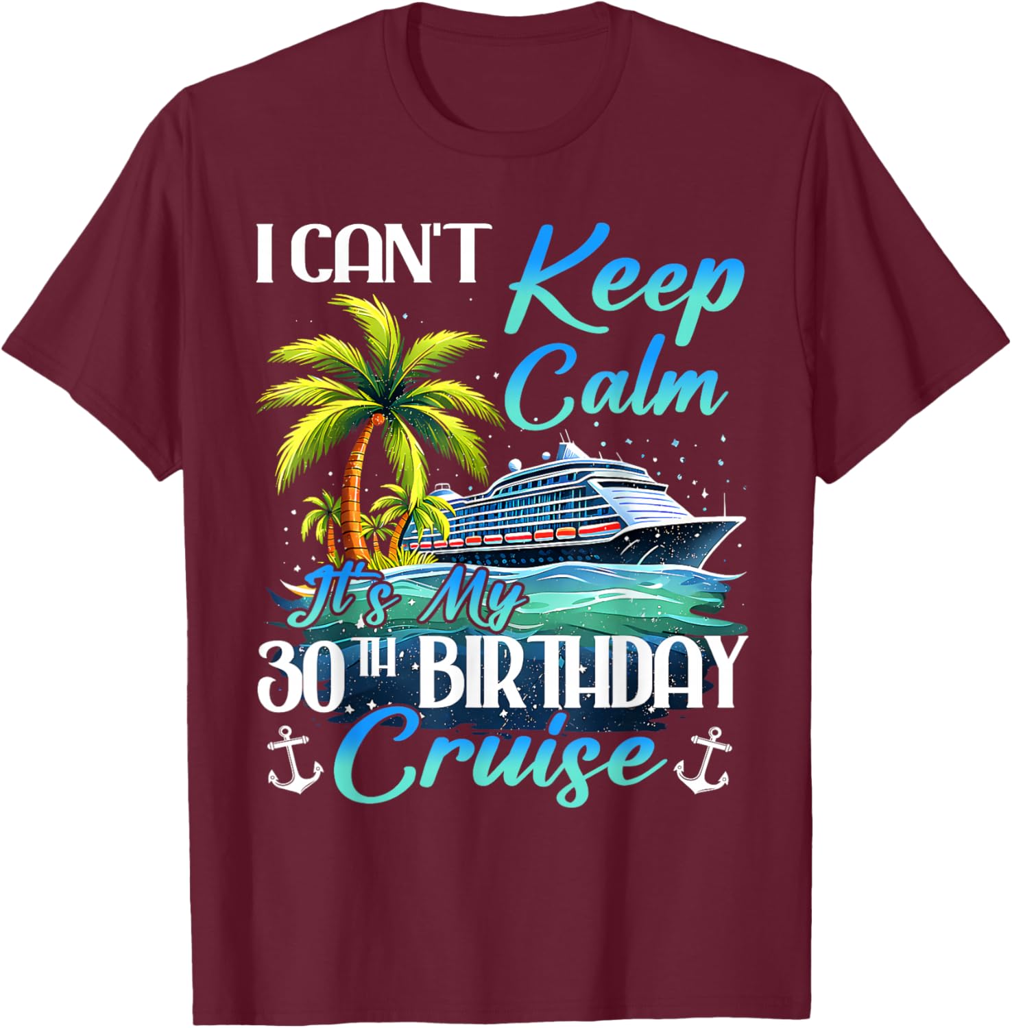 Keep Calm It's My 30th Birthday Cruise Tropical Gift T-Shirt - T-Shirt | Maroon