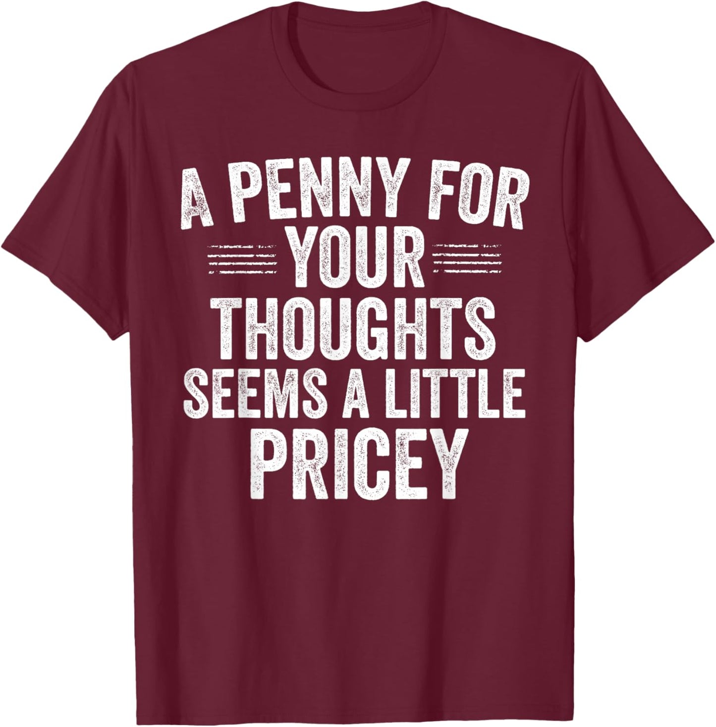 A Penny for Your Thoughts Funny Sarcastic Quote T-Shirt - T-Shirt | Maroon