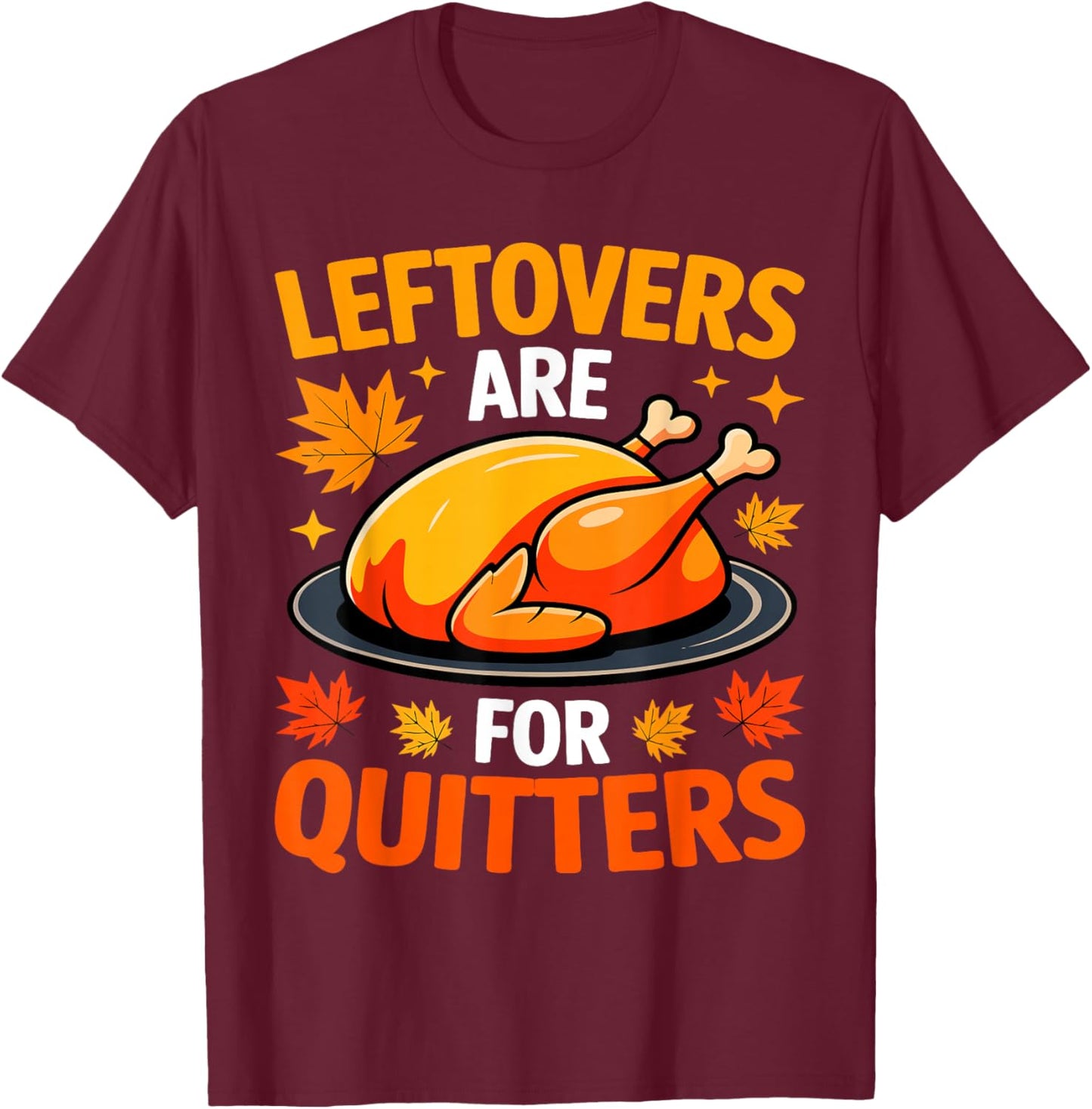 Leftovers are for Quitters Shirt Adult Kids Men Women Turkey T-Shirt - T-Shirt | Maroon