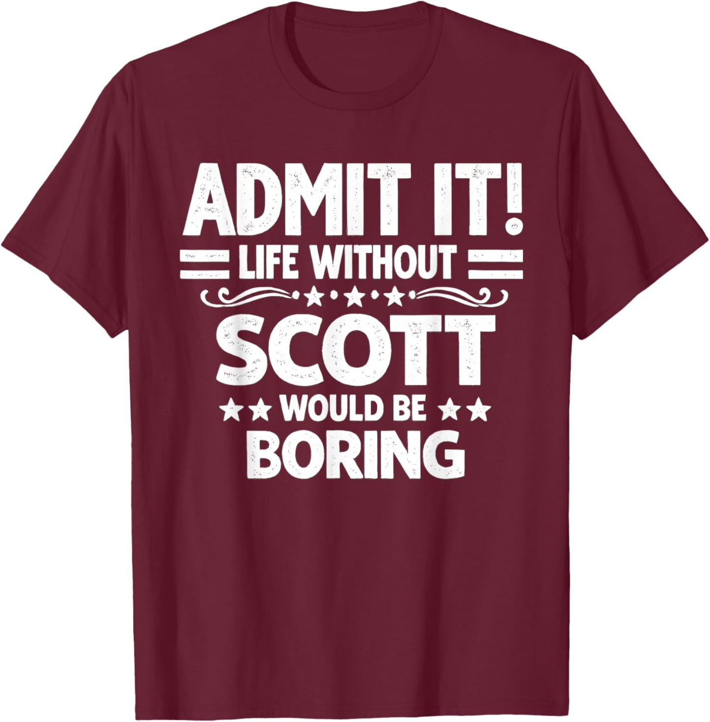 Admit It Life Without Scott Would Be Boring Funny Saying T-Shirt - T-Shirt | Maroon