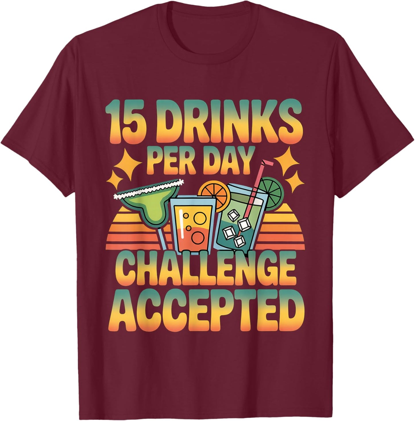 15 Drinks Per Day Challenge Accepted Party Level Expert T-Shirt - T-Shirt | Maroon