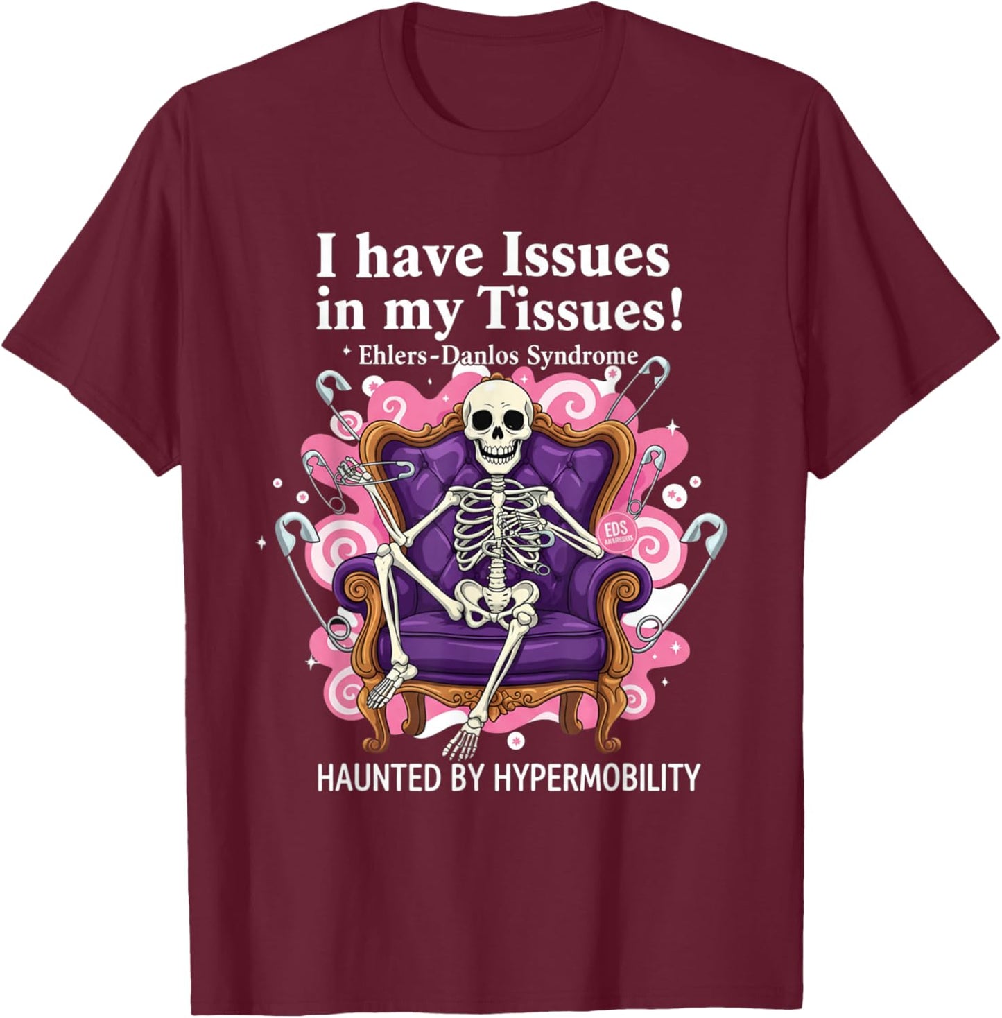 I Have Issues in My Tissues Ehlers-Danlos Syndrome Awarenes T-Shirt - T-Shirt | Maroon