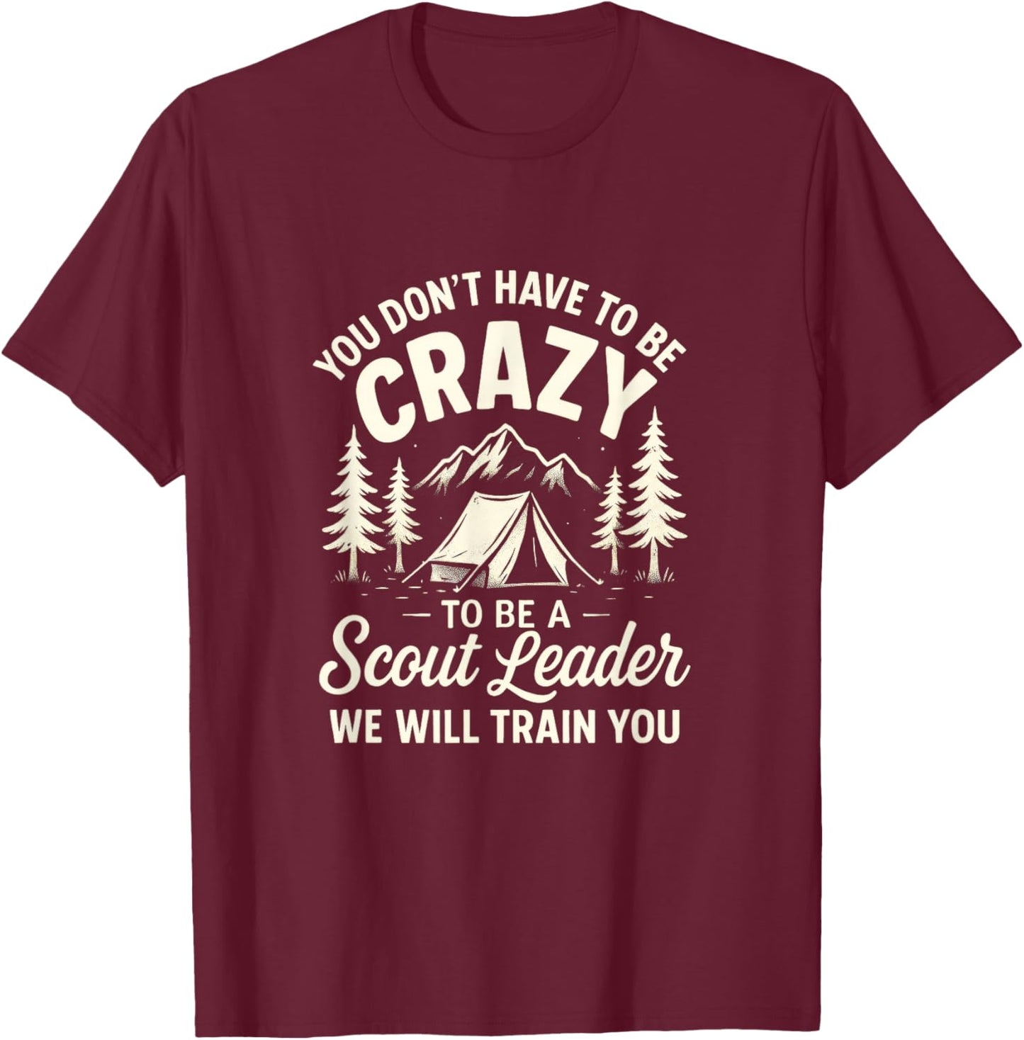 You Don't Have to Be Crazy - Scout Leader Camping Design T-Shirt - T-Shirt | Maroon