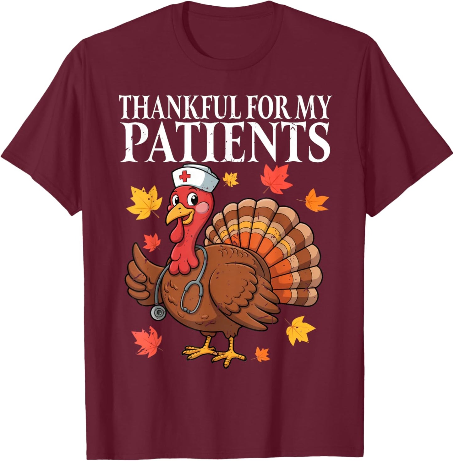 Thankful for My Patients Fall Turkey Nurse Thanksgiving T-Shirt - T-Shirt | Maroon
