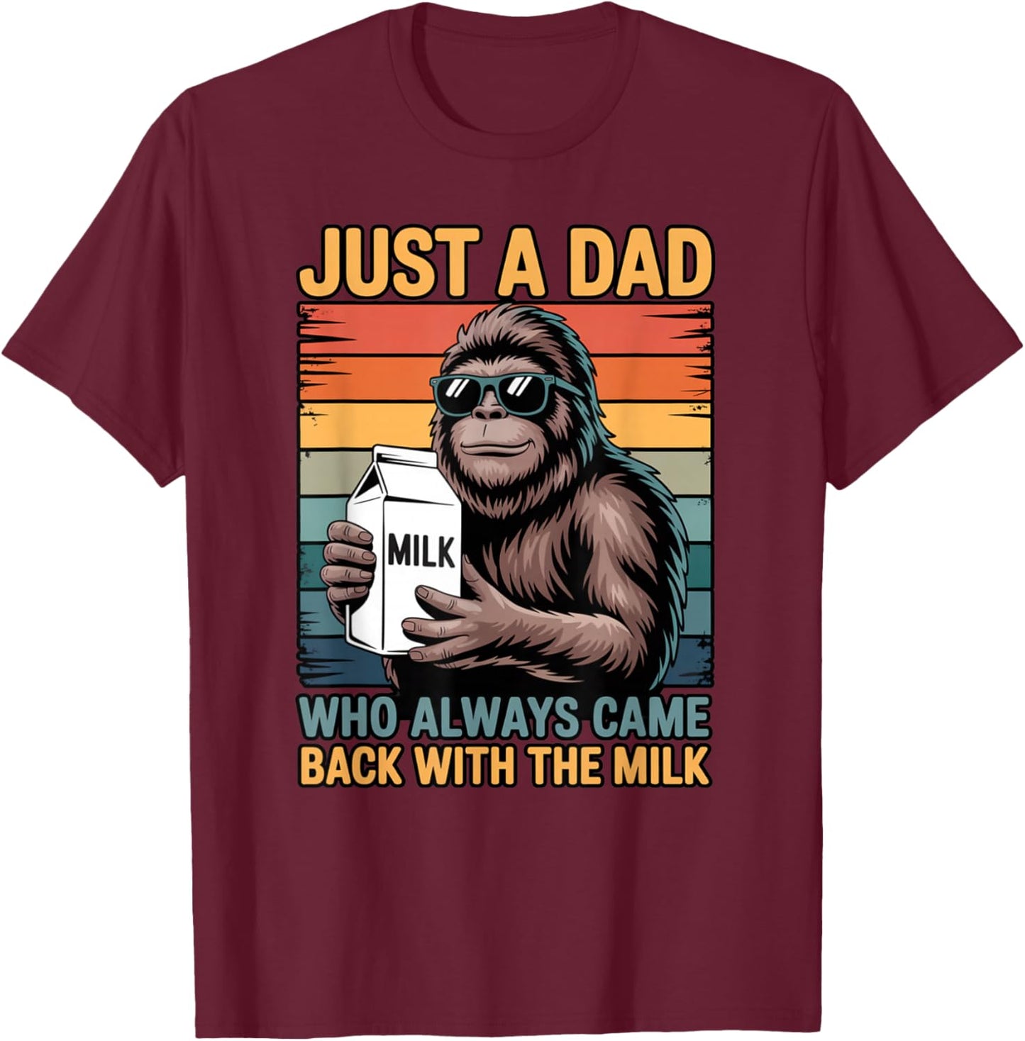 Just a Dad Who Always Came Back with The Milk Sasquatch T-Shirt - T-Shirt | Maroon