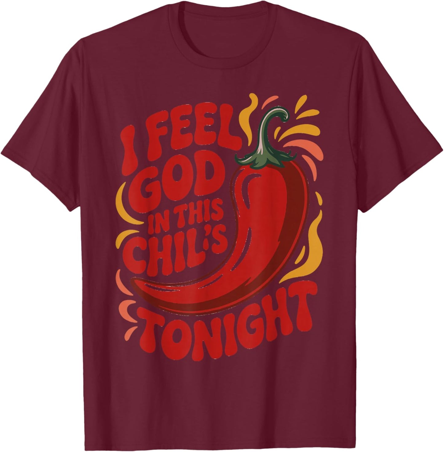 I Feel God in This Chili s Tonight. T-Shirt - T-Shirt | Maroon
