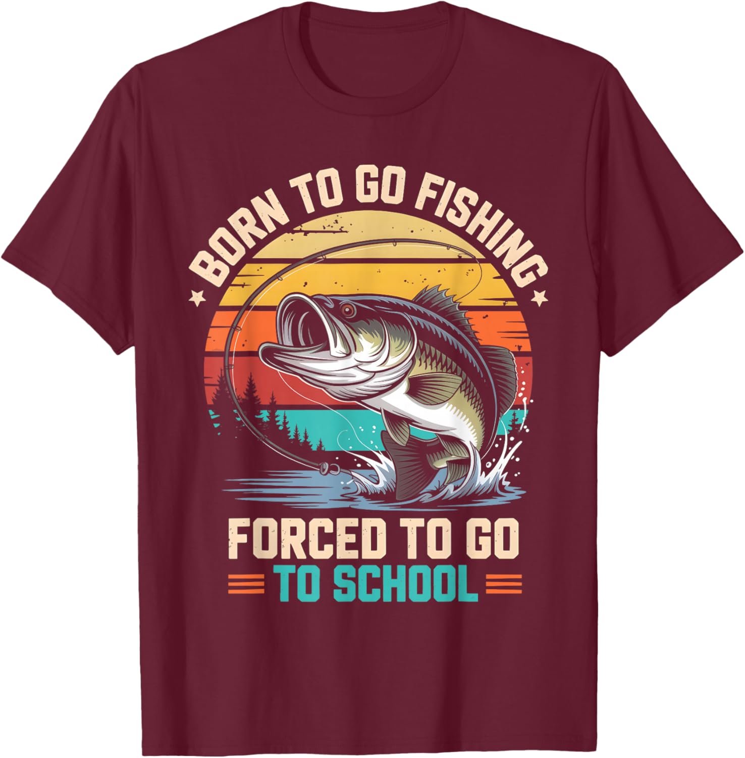 Retro Born to Go Fishing Forced to Go to School Bass Fish T-Shirt - T-Shirt | Maroon