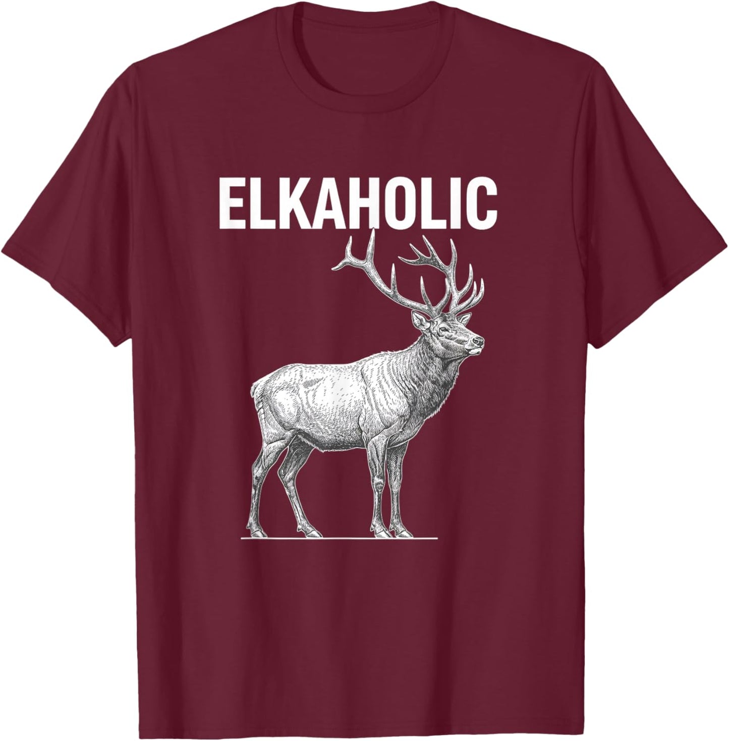 Elkaholic Elk Hunting Humor for Hunters Funny Elk T-Shirt - T-Shirt | Maroon