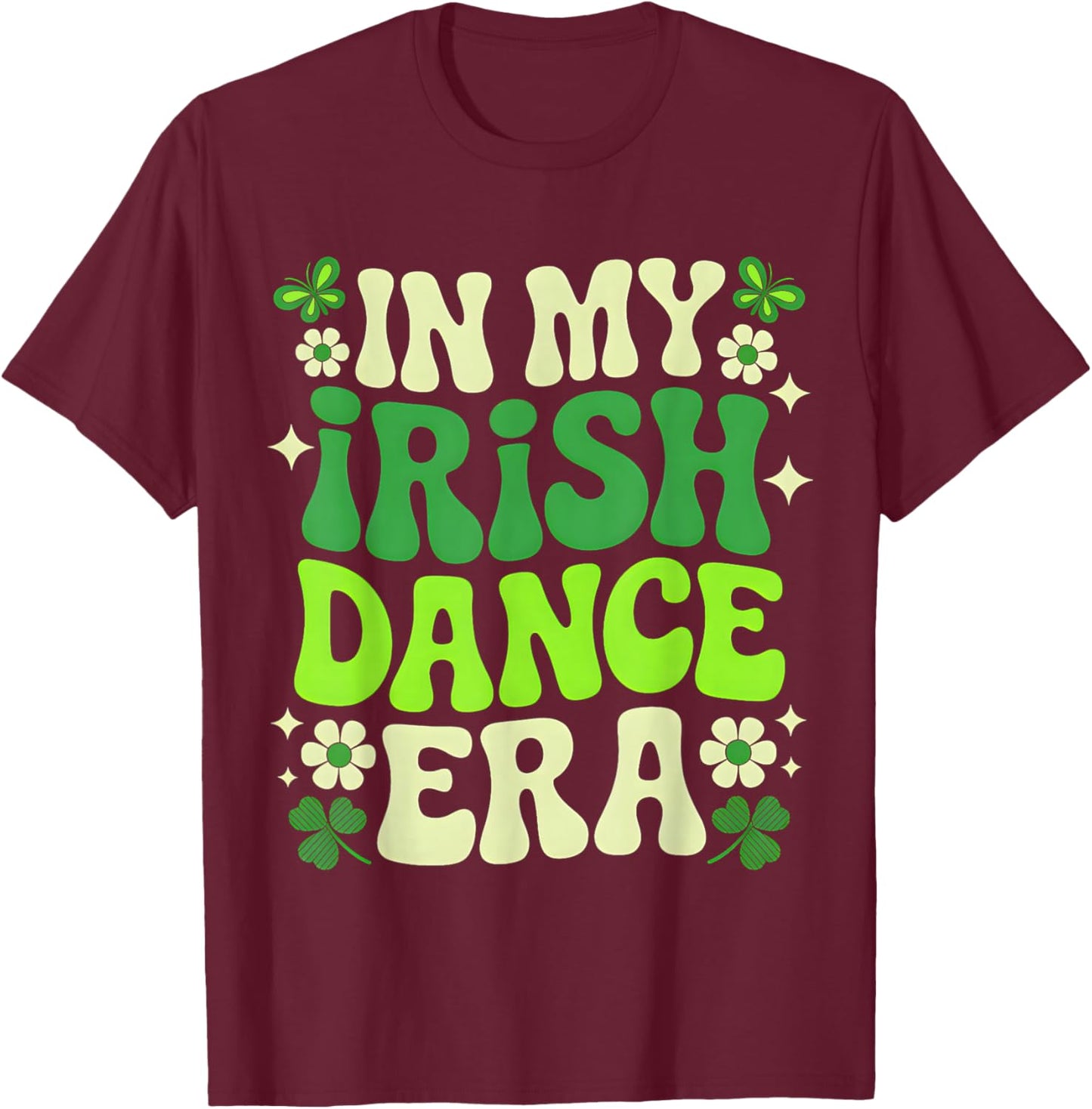 in My Irish Dance Era St Patricks Day Girls Women Kids Irish T-Shirt - T-Shirt | Maroon