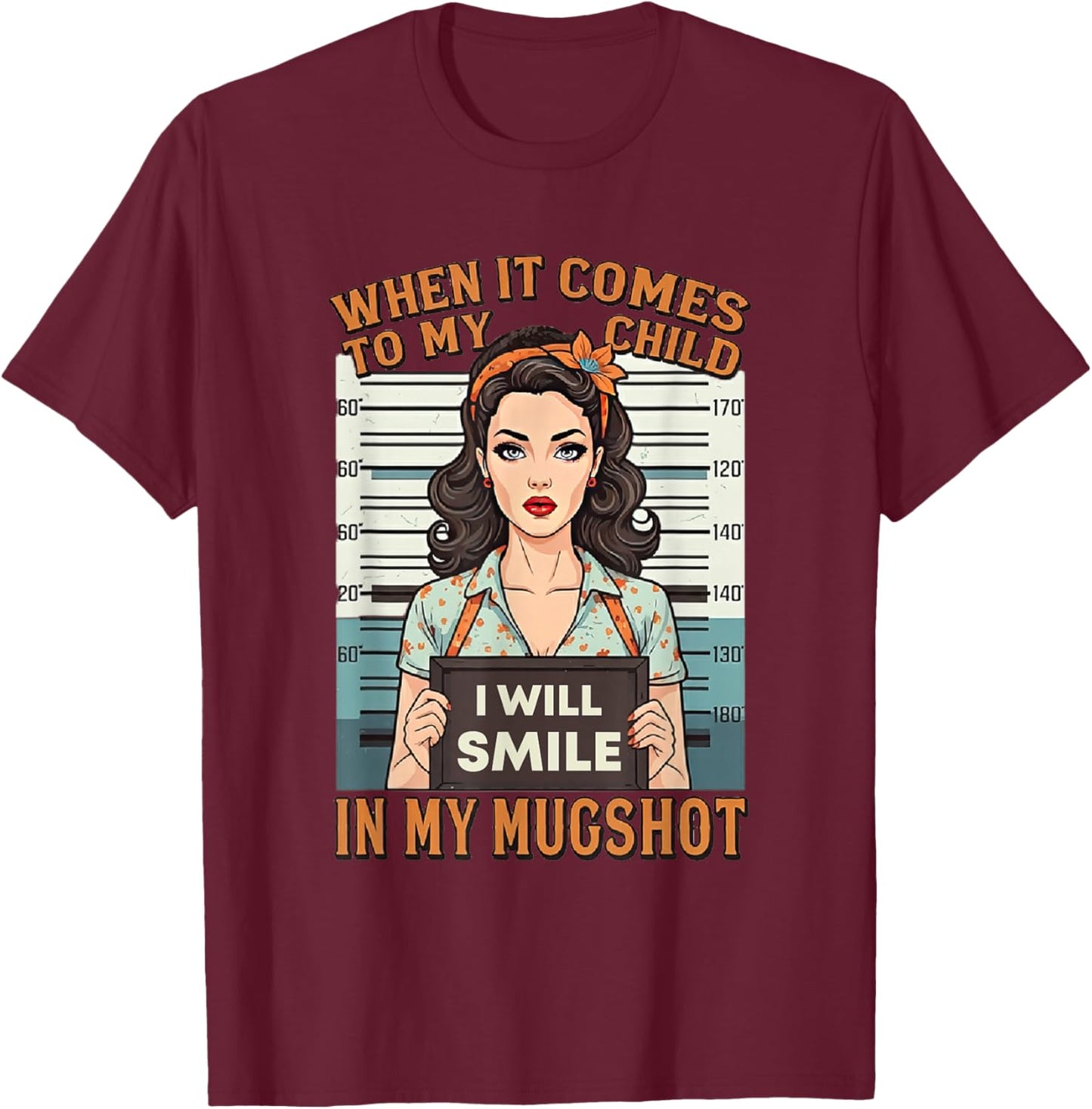 When It Comes to My Child I Will Smile in Mugshot T-Shirt - T-Shirt | Maroon