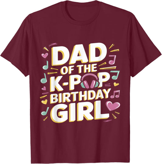 Dad of The K-Pop Birthday Girl K Pop Birthday T-Shirt - T-Shirt | Maroon