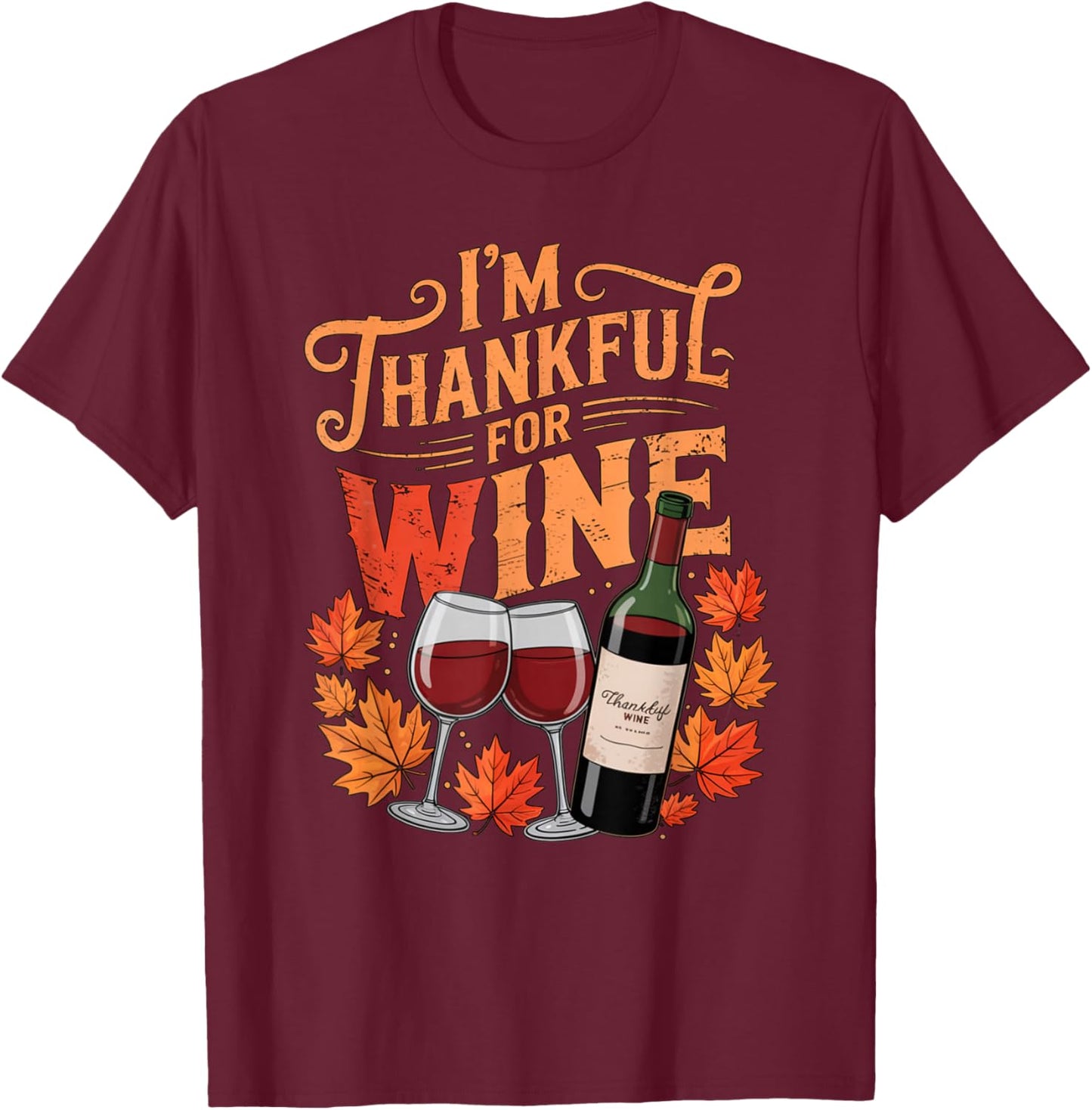 I'm Thankful for Wine Cute Fall Thanksgiving Drinking Humor T-Shirt - T-Shirt | Maroon