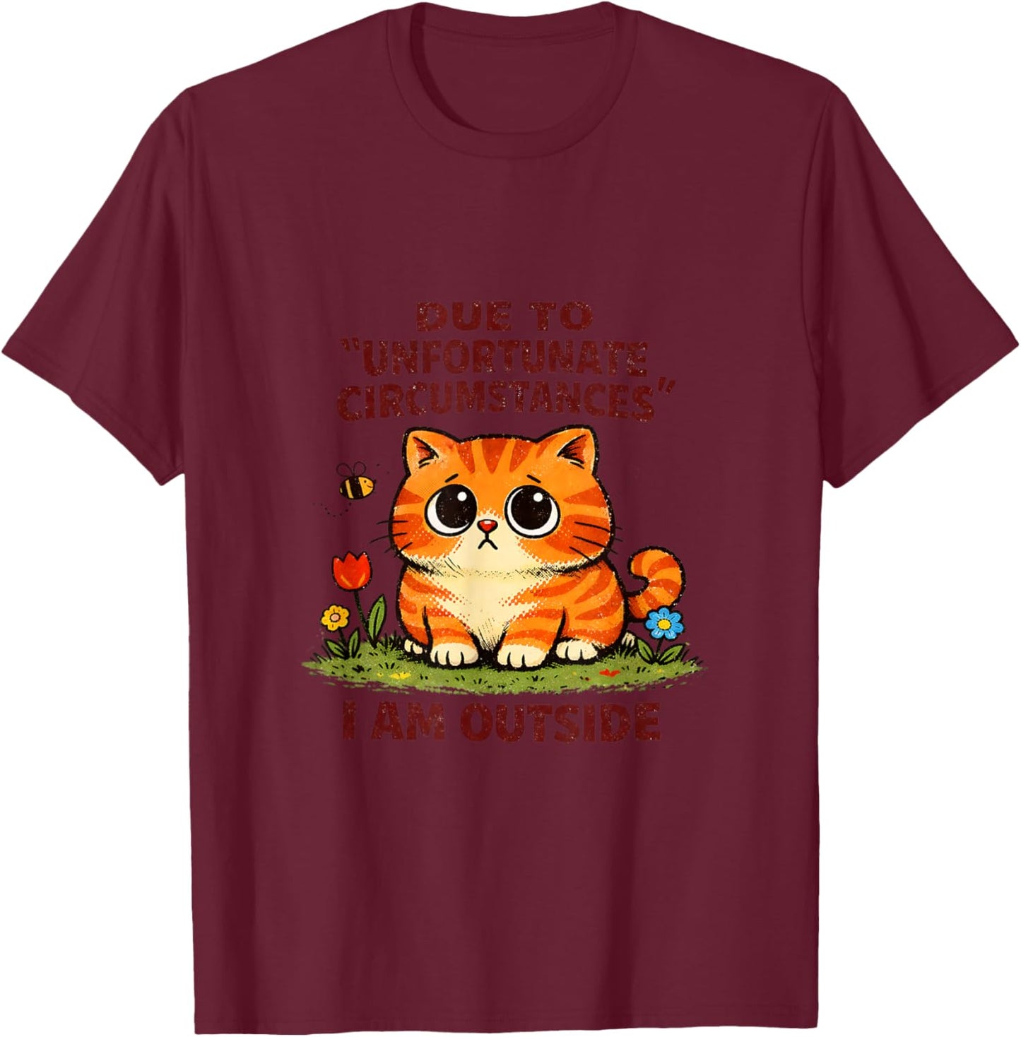 Sad Cat Unfortunate Circumstances Funny Sarcastic T-Shirt - T-Shirt | Maroon