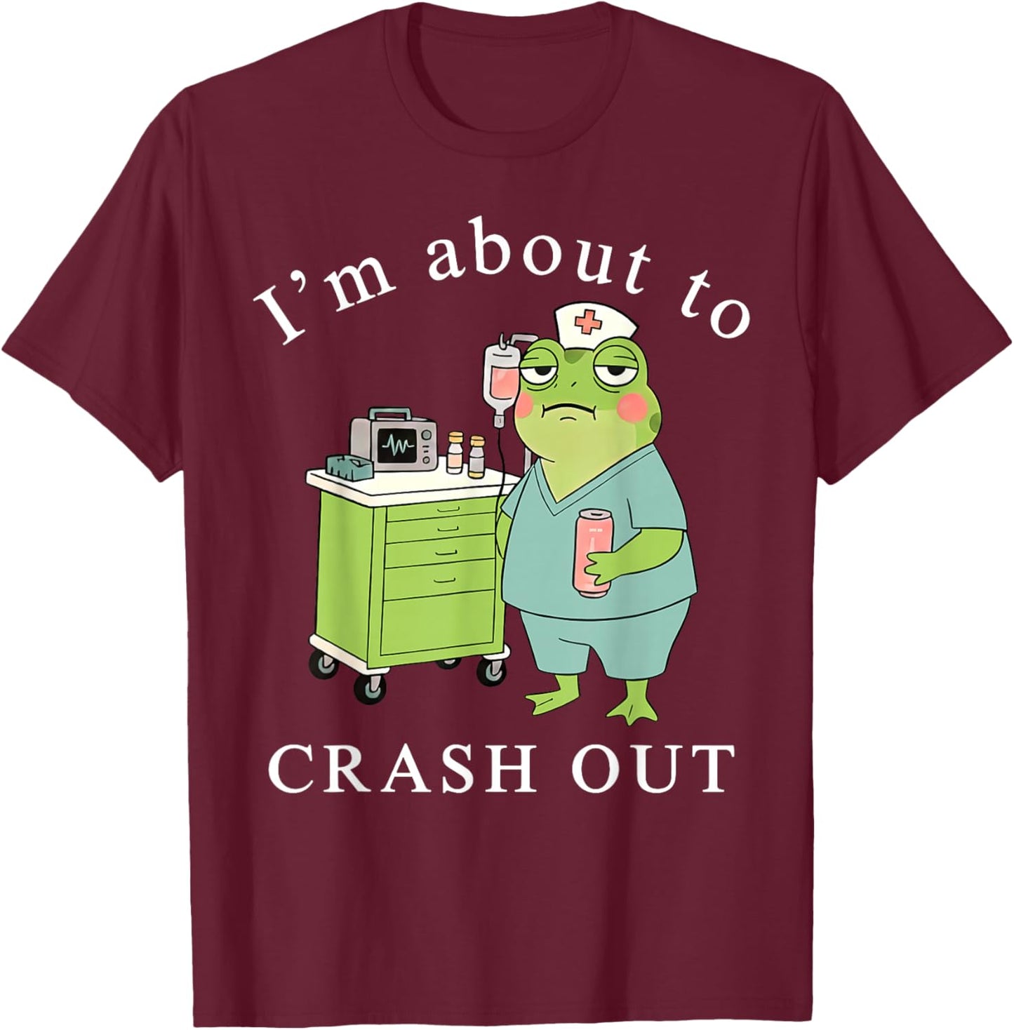 I'm About to Crash Out Funny Frog Registered Nurse Nursing T-Shirt - T-Shirt | Maroon