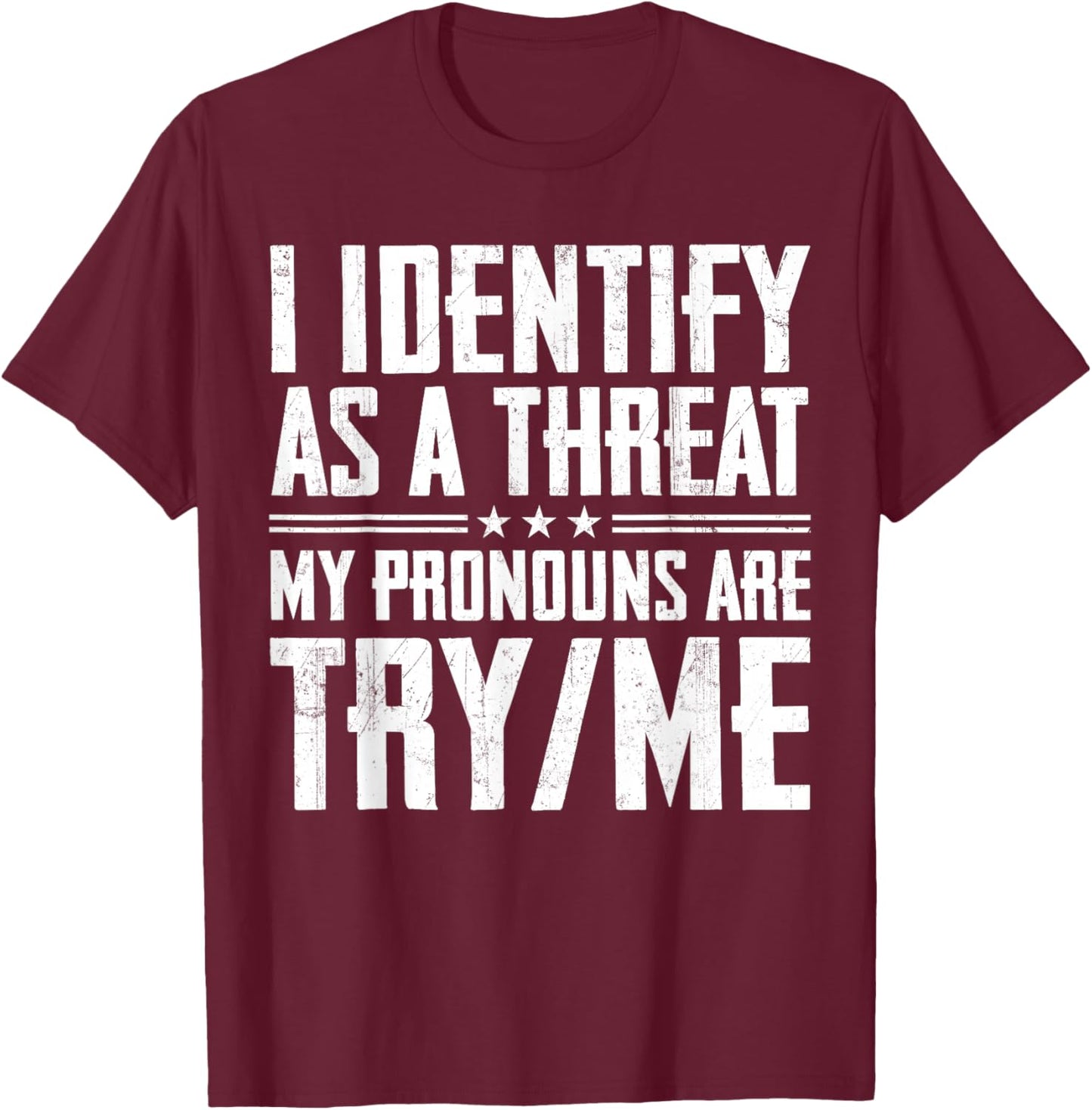 I Identify As A Threat My Pronouns are Try Me T-Shirt - T-Shirt | Maroon