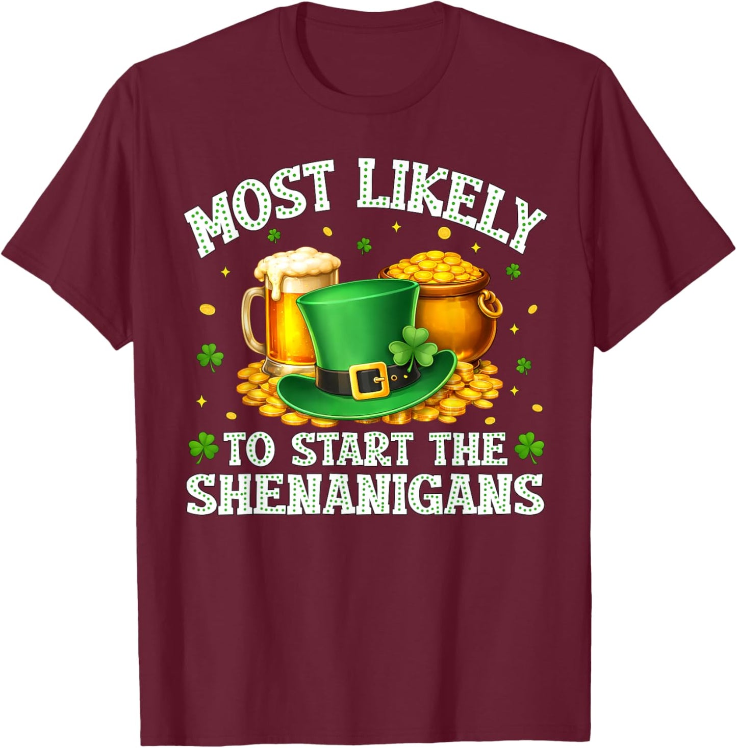 Most Likely to Start The Shenanigans Funny St.Patrick Men T-Shirt - T-Shirt | Maroon