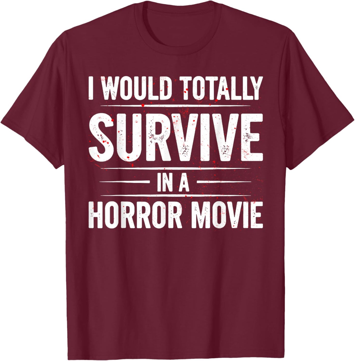 I Would Totally Survive in A Horror Movie Funny Horror Film T-Shirt - T-Shirt | Maroon