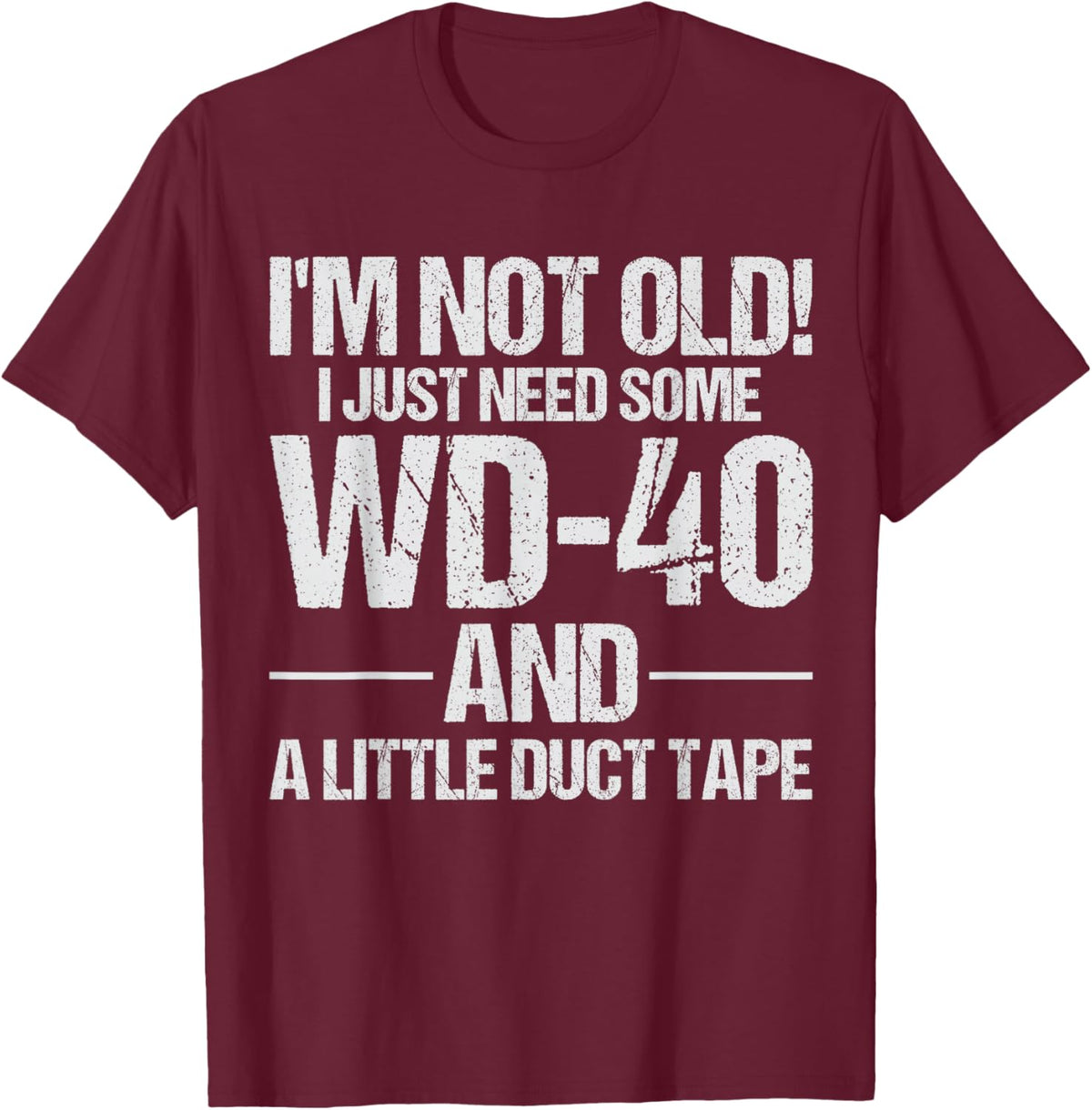 I'm Not Old I Just Need Some WD-40 and A Little Duct Tape T-Shirt - T-Shirt | Maroon
