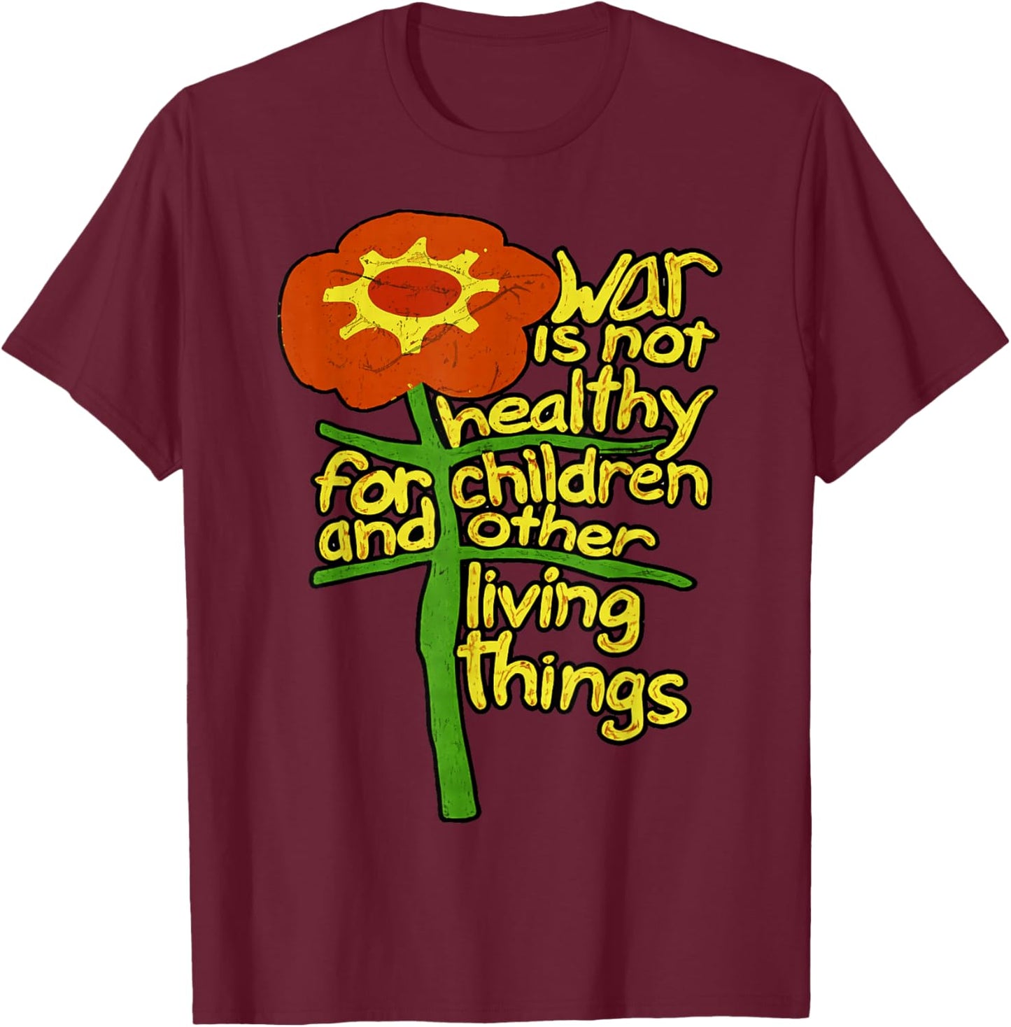 War is Not Healthy for Children and Other Living Things T-Shirt - T-Shirt | Maroon