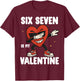 67 Valentine's Day for Boys Girls Kids 6 7 Meme Six Seven T-Shirt - T-Shirt | Maroon