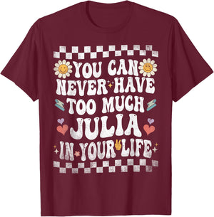 You Can Never Have Too Much Julia in Your Life T-Shirt - T-Shirt | Maroon
