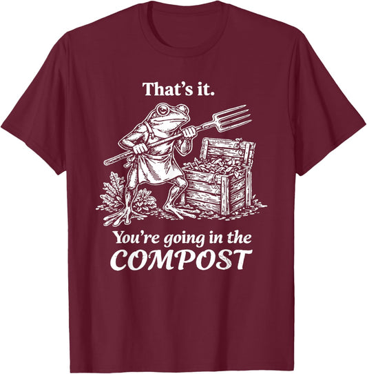 That's It You're Going in The Compost Frog Gardening Funny T-Shirt - T-Shirt | Maroon