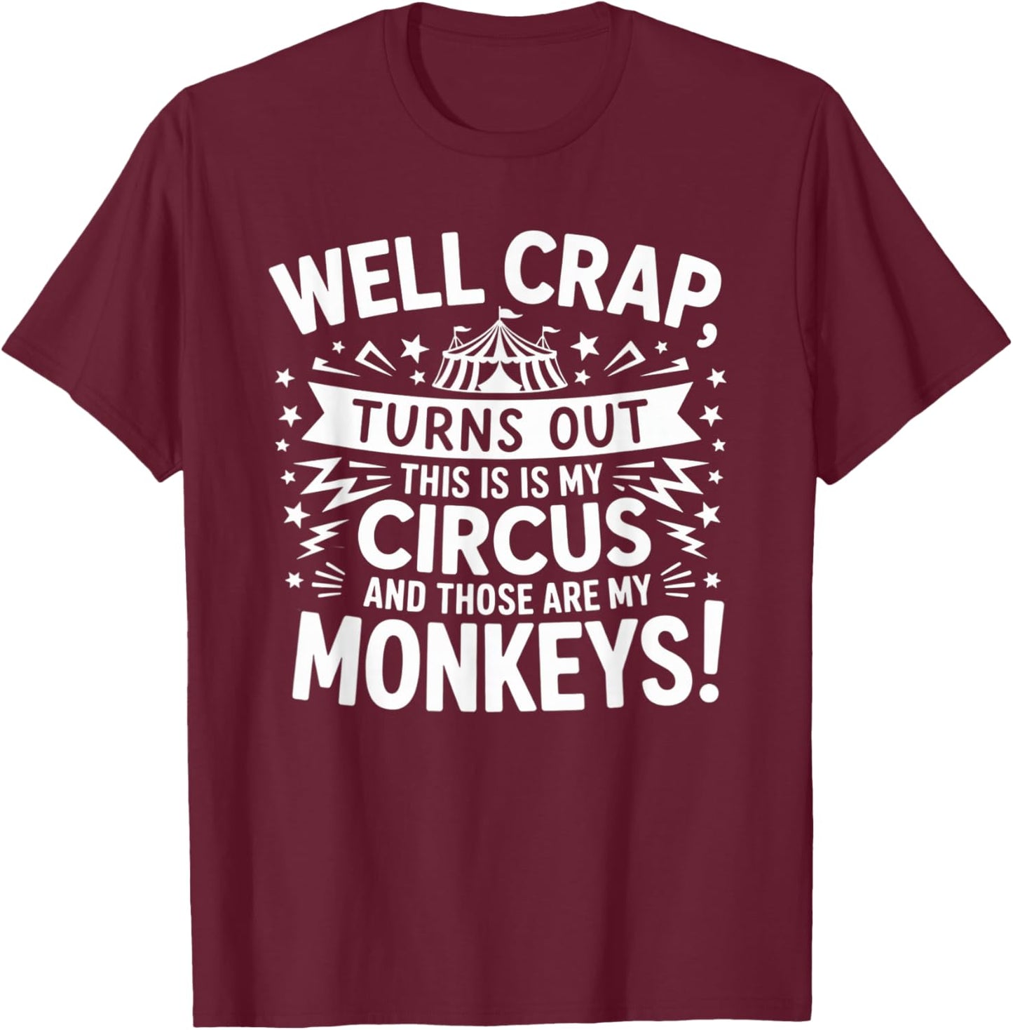 Well Crap Turns Out This is My Circus Those are My Monkeys T-Shirt - T-Shirt | Maroon