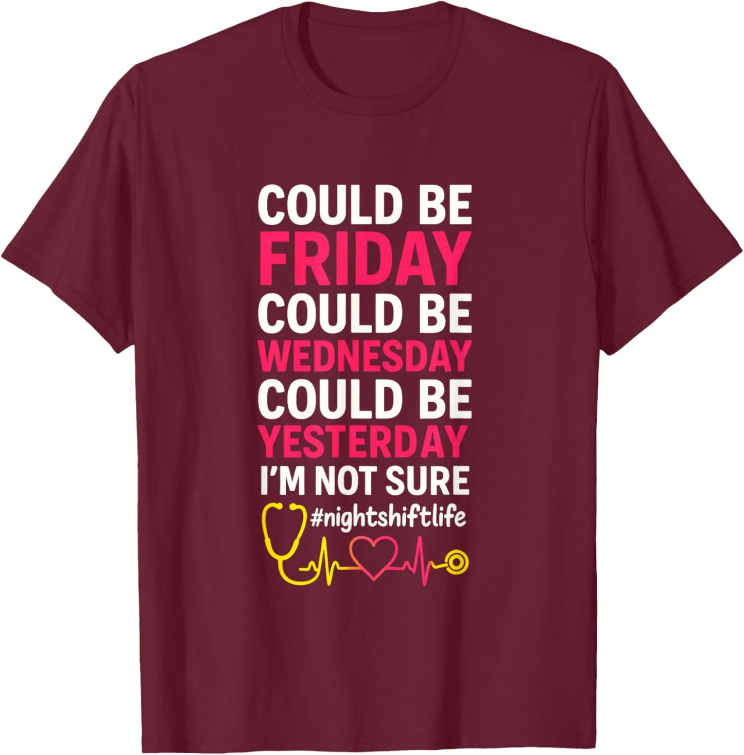 Could Be Friday I'm Not Sure - Night Shift Nurse Humor T-Shirt - T-Shirt | Maroon