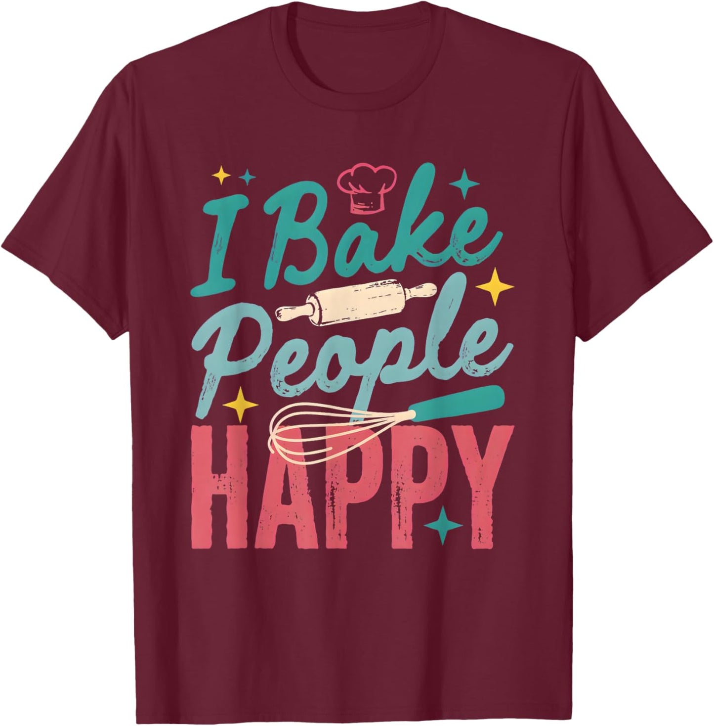 I Bake People Happy Pastry Chef Cake Cookie Bake Happy Bake T-Shirt - T-Shirt | Maroon