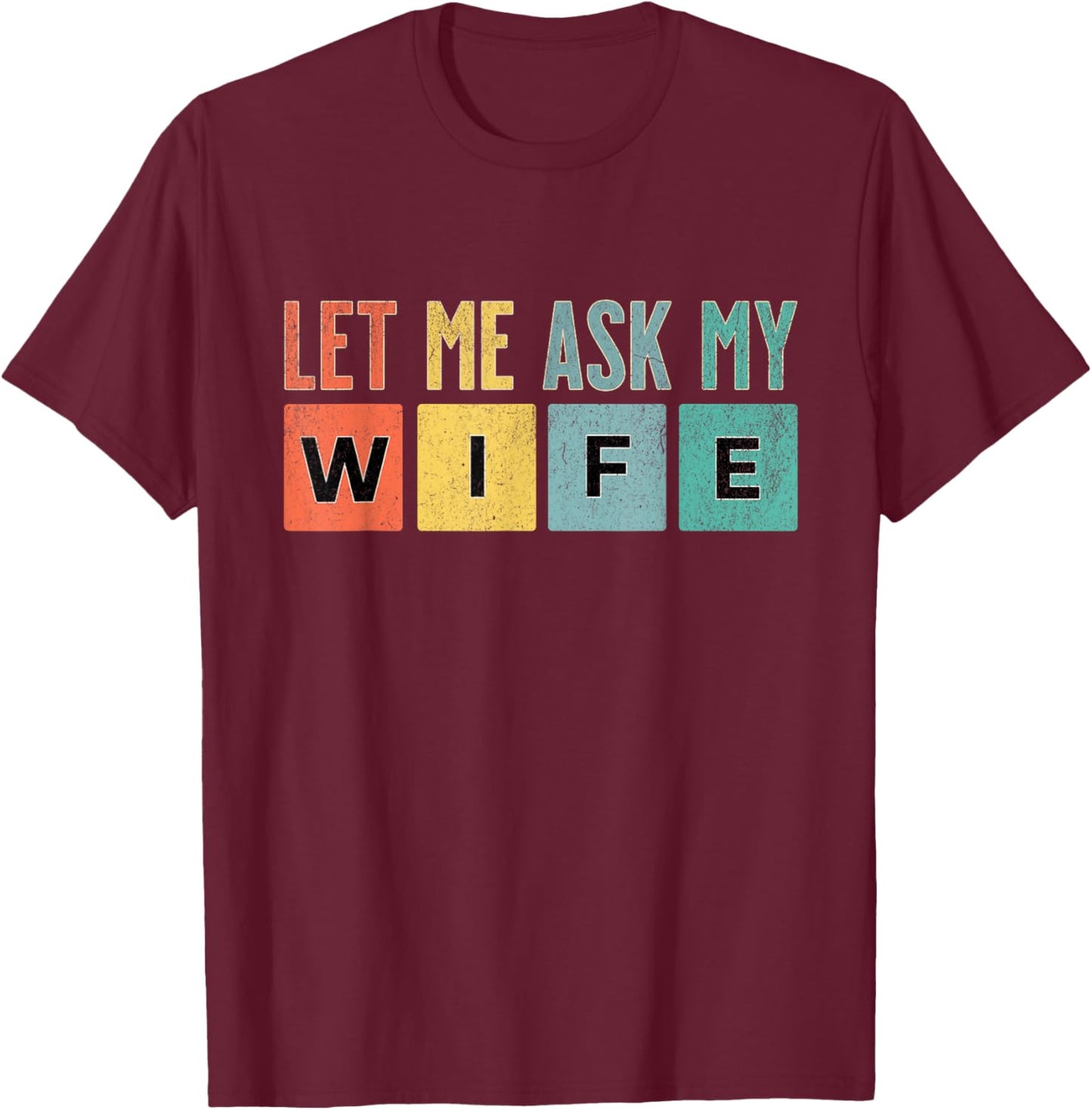 Let Me Ask My Wife Vintage Funny Saying T-Shirt - T-Shirt | Maroon