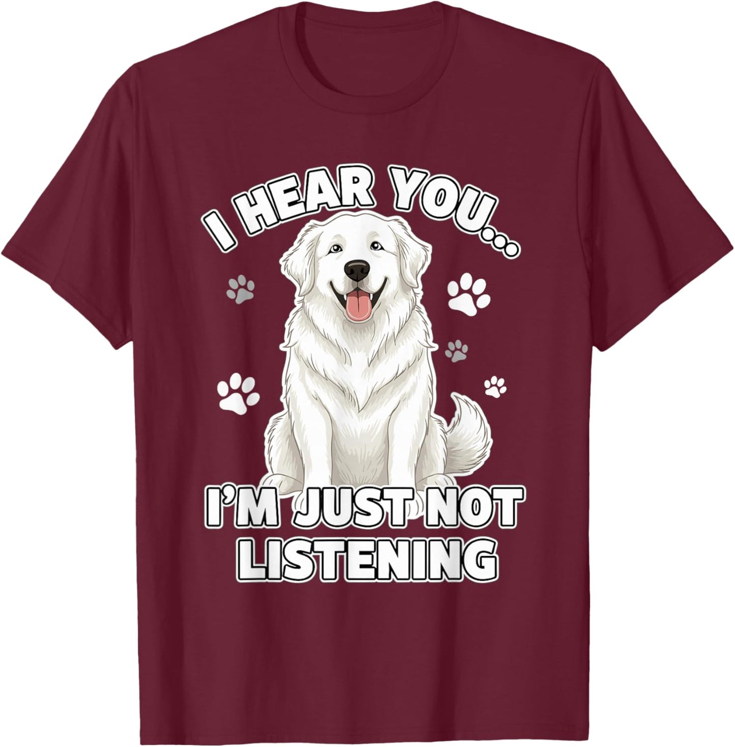 Great Pyrenees Dog Funny I Hear You I’m Just Not Listening T-Shirt - T-Shirt | Maroon