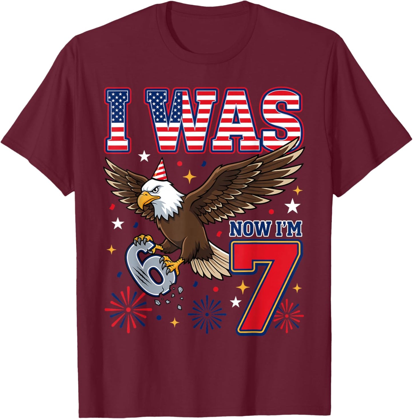 I was 6 Now I'm 7 USA Eagle American 6 7 Birthday T-Shirt - T-Shirt | Maroon