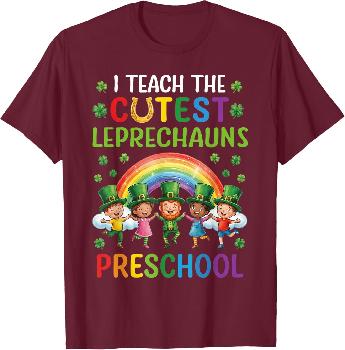 I Teach The Cutest Leprechauns in Preschool T-Shirt - T-Shirt | Maroon