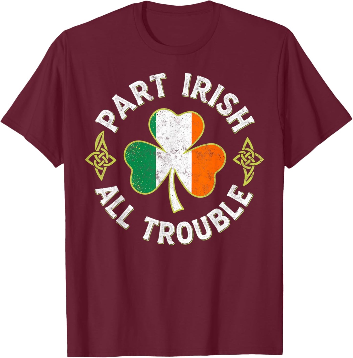 Part Irish All Trouble St.Patrick’s Paddy's Day Shenanigans T-Shirt - T-Shirt | Maroon
