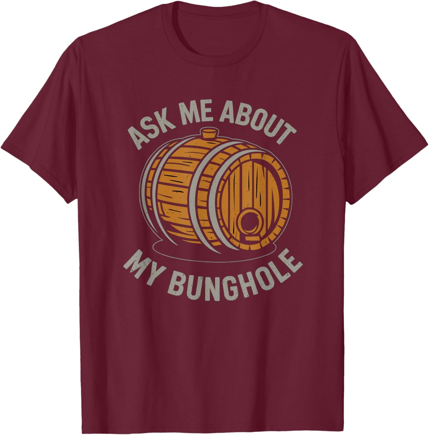 Ask Me About My Bunghole, Cask Brewing Funny Bunghole T-Shirt - T-Shirt | Maroon