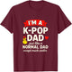 I'm A K-Pop Dad - Cool South Korea Fans T-Shirt - T-Shirt | Maroon